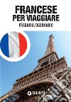 Francese per viaggiare: Frasario / Dizionario. E-book. Formato PDF ebook