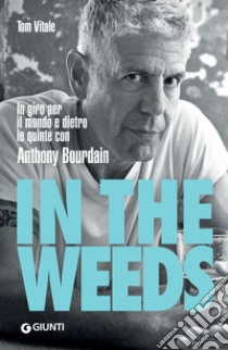 In the Weeds (edizione italiana): In giro per il mondo e dietro le quinte con Anthony Bourdain. E-book. Formato PDF ebook di Tom Vitale