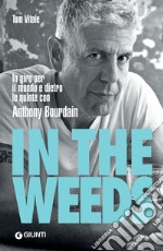 In the Weeds (edizione italiana): In giro per il mondo e dietro le quinte con Anthony Bourdain. E-book. Formato PDF ebook