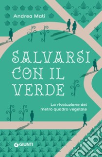 Salvarsi con il verde: La rivoluzione del metro quadro vegetale. E-book. Formato PDF ebook di Andrea Mati