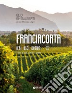 Franciacorta. Ieri, oggi, domani: Storie di vigne, cantine e uomini. E-book. Formato PDF