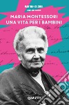 Maria Montessori. Una vita per i bambini. E-book. Formato PDF ebook