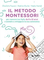 Il Metodo Montessori da 6 a 12 anni: Per crescere tuo figlio e aiutarlo a sviluppare la sua autonomia. E-book. Formato PDF ebook