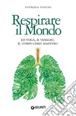 Respirare il mondo: Lo yoga, il viaggio, il corpo come maestro. E-book. Formato PDF ebook