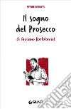 Il sogno del Prosecco di Giuliano Bortolomiol. E-book. Formato EPUB ebook