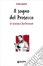 Il sogno del Prosecco di Giuliano Bortolomiol. E-book. Formato PDF ebook