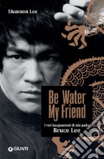 Be Water, My Friend (edizione italiana): I veri insegnamenti di mio padre Bruce Lee. E-book. Formato PDF ebook