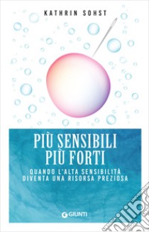 Più sensibili più forti: Quando l'alta sensibilità diventa una risorsa preziosa. E-book. Formato EPUB ebook di Kathrin Sohst