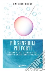 Più sensibili più forti: Quando l'alta sensibilità diventa una risorsa preziosa. E-book. Formato EPUB