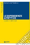 Le dipendenze affettive: Quando amare fa male. E-book. Formato EPUB ebook di Paolo Antonelli