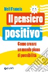 Il pensiero positivo: Come creare un mondo pieno di possibilità. E-book. Formato EPUB ebook di Neil Francis