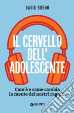 Il cervello dell’adolescente: Com’è e come cambia la mente dei nostri ragazzi. E-book. Formato EPUB ebook