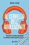 Il cervello dell’adolescente: Com’è e come cambia la mente dei nostri ragazzi. E-book. Formato EPUB ebook