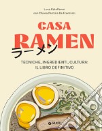 Casa Ramen: Tecniche, ingredienti, cultura: il libro definitivo. E-book. Formato PDF