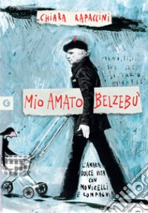 Mio amato belzebù: L’amara Dolce vita con Monicelli e compagnia. E-book. Formato PDF ebook di Chiara Rapaccini