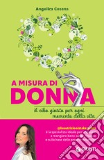 A misura di donna: Il cibo giusto per ogni momento della vita. E-book. Formato PDF ebook