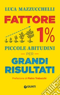 Fattore 1%: Piccole abitudini per grandi risultati. E-book. Formato PDF -  Luca Mazzucchelli - UNILIBRO