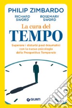 La cura del tempo: Superare i disturbi post-traumatici con la nuova psicologia della Prospettiva Temporale. E-book. Formato EPUB ebook