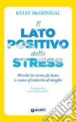 Il lato positivo dello stress: Perché lo stress fa bene e come sfruttarlo al meglio. E-book. Formato EPUB ebook