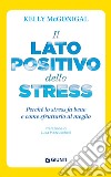 Il lato positivo dello stress: Perché lo stress fa bene e come sfruttarlo al meglio. E-book. Formato EPUB ebook di Kelly McGonigal