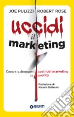 Uccidi il marketing: Come trasformare i costi del marketing in profitti. E-book. Formato EPUB