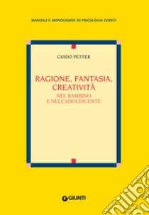 Ragione, fantasia, creatività nel bambino e nell'adolescente. E-book. Formato PDF ebook di  Guido Petter