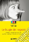 Le bugie dei ragazzi: Frottole, imbrogli, spacconate: perché i nostri figli ricorrono alla menzogna?. E-book. Formato PDF ebook