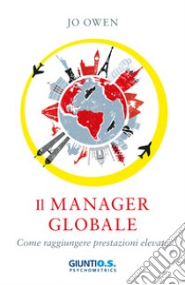 Il manager globale: Come raggiungere prestazioni elevate. E-book. Formato EPUB ebook di Jo Owen