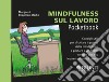 Mindfulness sul lavoro: Consigli utili per sfruttare il potere della mindfulness e portare a un livello  sempre più alto le prestazioni sul lavoro. E-book. Formato PDF ebook