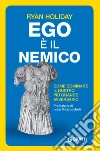 Ego è il nemico: Come dominare il nostro più grande avversario. E-book. Formato PDF ebook di Ryan Holiday