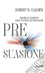 Pre-suasione: Creare le condizioni per il successo dei persuasori. E-book. Formato EPUB