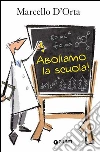 Aboliamo la scuola. E-book. Formato PDF ebook di Marcello D'Orta