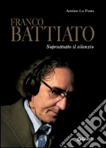 Franco Battiato. Soprattutto il silenzio. E-book. Formato PDF