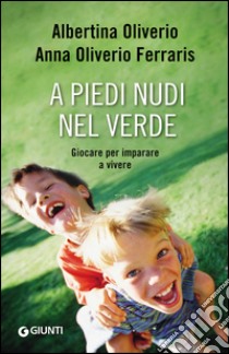 A piedi nudi nel verde. Giocare per imparare a vivere. E-book. Formato PDF ebook di Anna Oliverio Ferraris