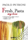 Fresh pasta my love. The best recipes for tagliatelle, lasagna, orecchiette and other types of traditional pasta. E-book. Formato PDF ebook di Paolo Petroni