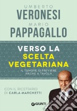 Verso la scelta vegetariana. Il tumore si previene anche a tavola. E-book. Formato PDF ebook