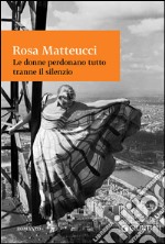 Le donne perdonano tutto tranne il silenzio. E-book. Formato PDF ebook