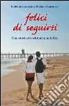 Felici di seguirti. Una storia di ordinaria inciviltà. E-book. Formato PDF ebook di Stefania Lorenzini