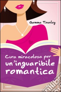 Cura miracolosa per un'inguaribile romantica. E-book. Formato PDF ebook di Gemma Townley