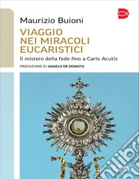 Viaggio nei miracoli eucaristici: Il mistero della fede fino a Carlo Acutis. E-book. Formato EPUB ebook