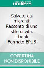 Salvato dai migranti: Racconto di uno stile di vita. E-book. Formato EPUB ebook di Mattia Ferrari