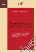 Un «Pensiero aperto» sull'evangelizzazione: Il percorso teologico compiuto a Bologna (1997-2017). E-book. Formato PDF ebook