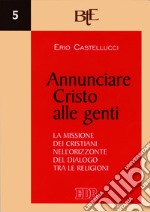 Annunciare Cristo alle genti: La missione dei cristiani nell’orizzonte del dialogo tra le religioni. E-book. Formato PDF