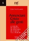 Annunciare Cristo alle genti: La missione dei cristiani nell’orizzonte del dialogo tra le religioni. E-book. Formato PDF ebook