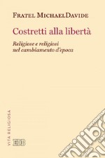 Costretti alla libertà: Religiose e religiosi nel cambiamento d’epoca. E-book. Formato PDF ebook