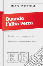 Quando l'alba verrà: Parole per un tempo nuovo. Prefazione di Luca Anelli. E-book. Formato PDF