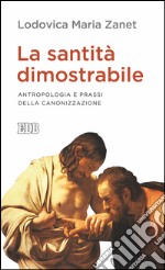 La santità dimostrabile: Antropologia e prassi della canonizzazione. E-book. Formato EPUB ebook