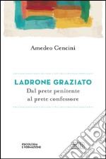 Ladrone graziato: Dal prete penitente al prete confessore. E-book. Formato EPUB ebook