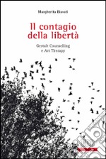 Il contagio della libertà: Gestalt Counselling e Art Therapy. Prefazione di Paolo Baiocchi. E-book. Formato EPUB ebook