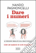 Dare i numeri: Le percezioni sbagliate sulla realtà sociale. Con un saggio di Ilvo Diamanti. E-book. Formato EPUB ebook